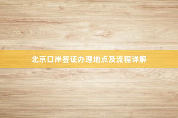 北京口岸签证办理地点及流程详解