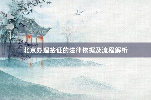 北京办理签证的法律依据及流程解析